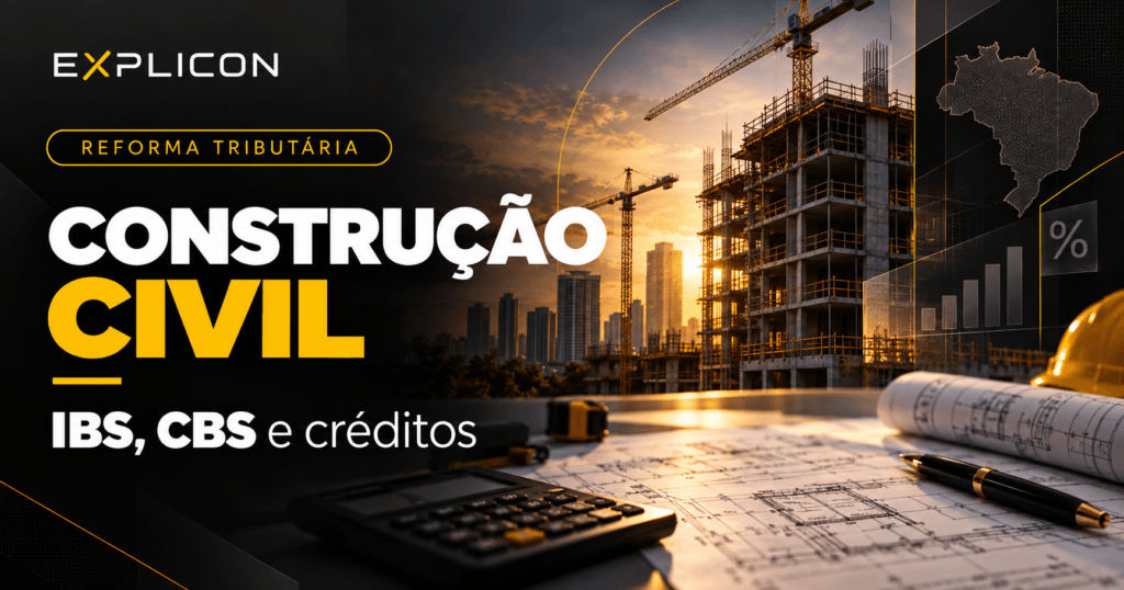 Construção civil na Reforma Tributária com IBS, CBS e créditos